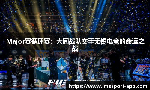 Major赛循环赛：大同战队交手无锡电竞的命运之战