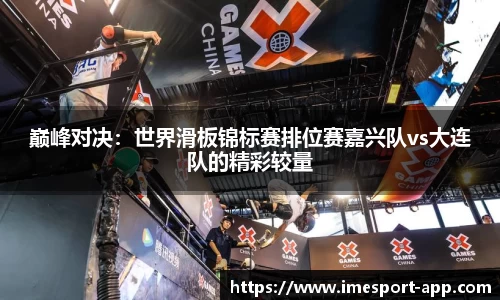 巅峰对决：世界滑板锦标赛排位赛嘉兴队vs大连队的精彩较量