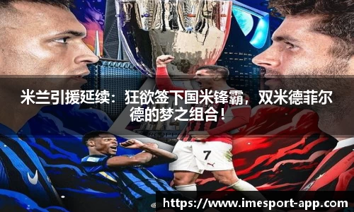 米兰引援延续：狂欲签下国米锋霸，双米德菲尔德的梦之组合！